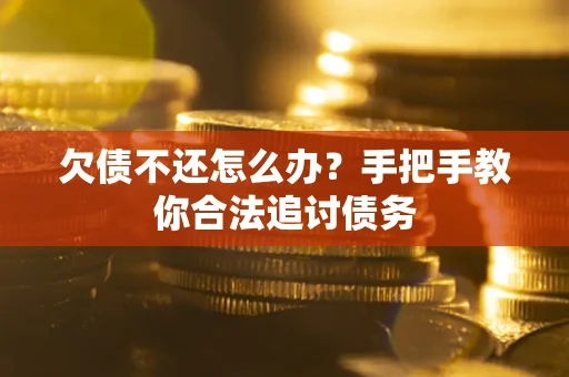 武汉欠债不还怎么办？手把手教你合法追讨债务