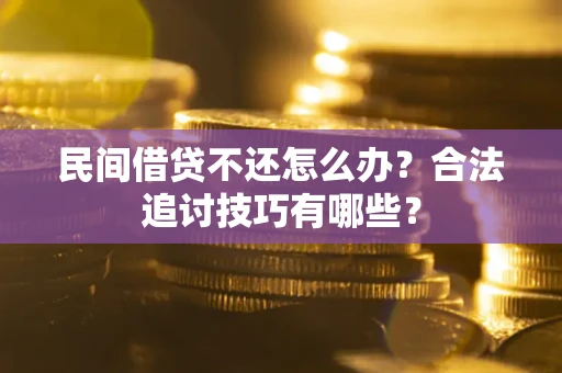 武汉民间借贷不还怎么办？合法追讨技巧有哪些？