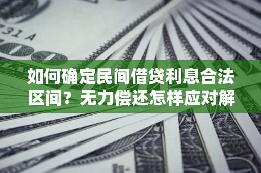 武汉如何确定民间借贷利息合法区间？无力偿还怎样应对解决法门？