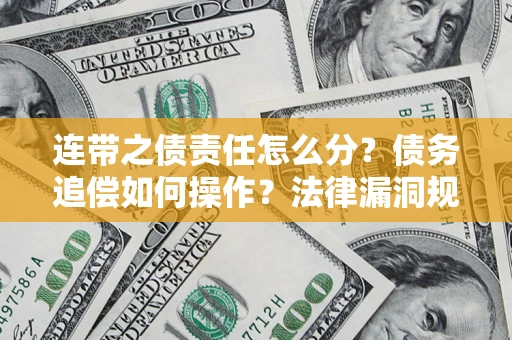 武汉连带之债责任怎么分？债务追偿如何操作？法律漏洞规避指南
