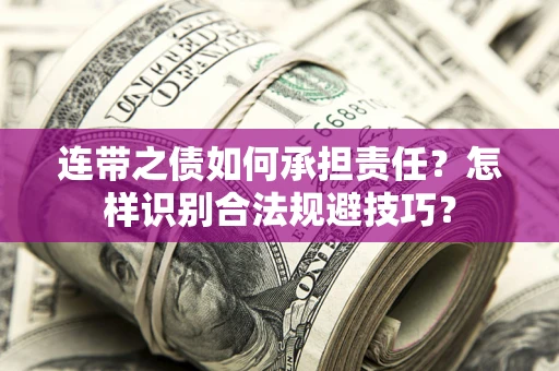 武汉连带之债如何承担责任？怎样识别合法规避技巧？
