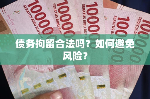 武汉债务拘留合法吗？如何避免风险？