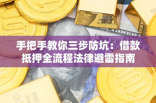 武汉手把手教你三步防坑：借款抵押全流程法律避雷指南