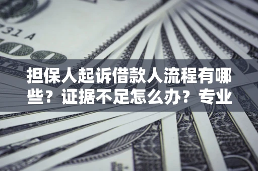 武汉担保人起诉借款人流程有哪些？证据不足怎么办？专业律师解答