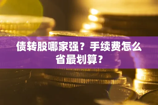 武汉债转股哪家强？手续费怎么省最划算？