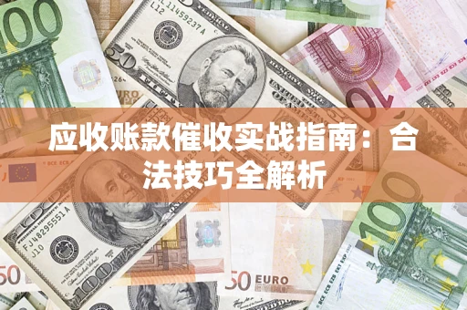 武汉应收账款催收实战指南：合法技巧全解析