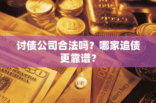 武汉讨债公司合法吗？哪家追债更靠谱？