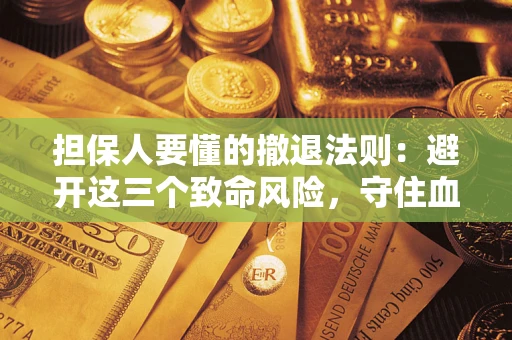 武汉担保人要懂的撤退法则：避开这三个致命风险，守住血汗钱