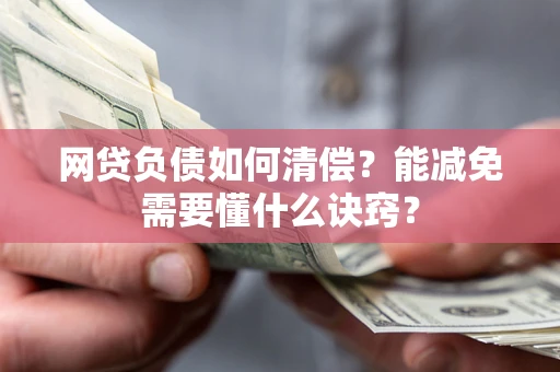 武汉网贷负债如何清偿？能减免需要懂什么诀窍？