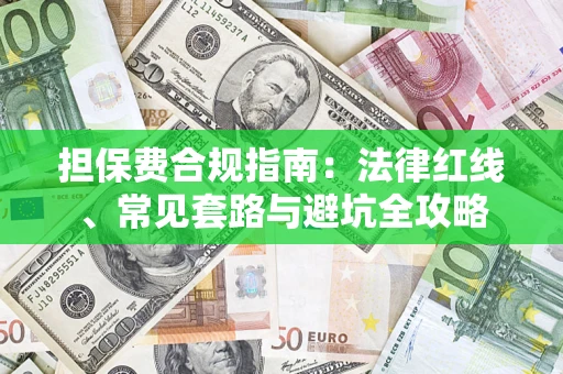 武汉担保费合规指南：法律红线、常见套路与避坑全攻略
