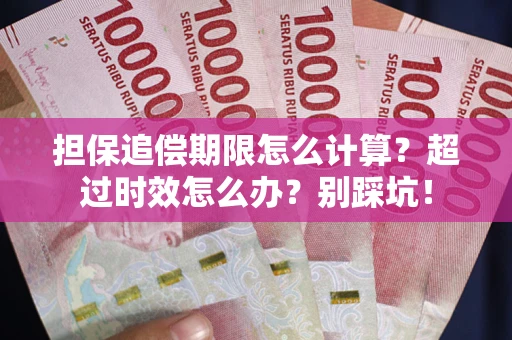 武汉担保追偿期限怎么计算？超过时效怎么办？别踩坑！