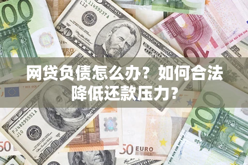 武汉网贷负债怎么办？如何合法降低还款压力？
