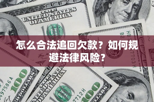 武汉怎么合法追回欠款？如何规避法律风险？