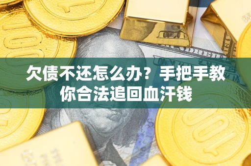 武汉欠债不还怎么办？手把手教你合法追回血汗钱