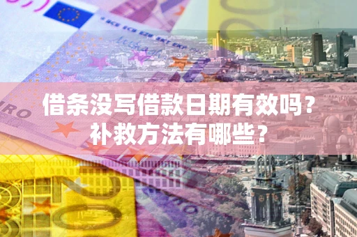 武汉借条没写借款日期有效吗？补救方法有哪些？