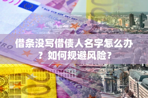 武汉借条没写借债人名字怎么办？如何规避风险？