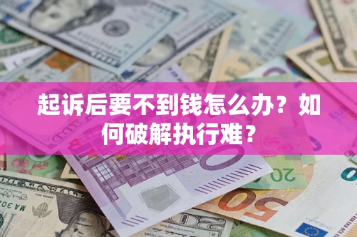 武汉起诉后要不到钱怎么办？如何破解执行难？
