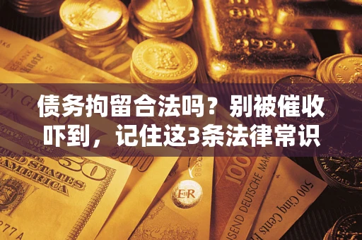 武汉债务拘留合法吗？别被催收吓到，记住这3条法律常识