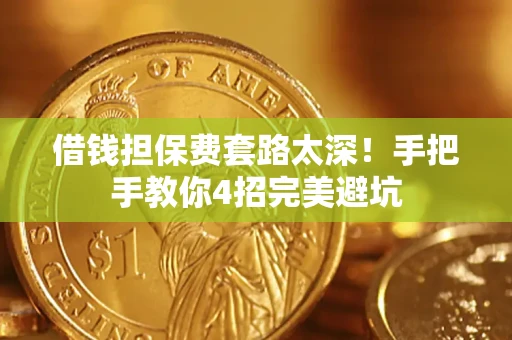 武汉借钱担保费套路太深！手把手教你4招完美避坑