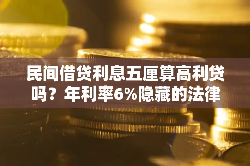 武汉民间借贷利息五厘算高利贷吗？年利率6%隐藏的法律风险全解析
