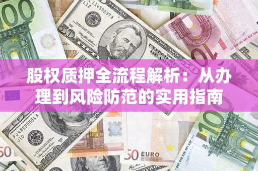 武汉股权质押全流程解析：从办理到风险防范的实用指南