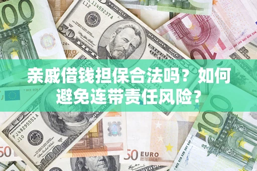 武汉亲戚借钱担保合法吗？如何避免连带责任风险？