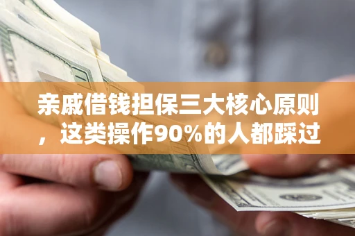 武汉亲戚借钱担保三大核心原则，这类操作90%的人都踩过坑！附法院判决案例