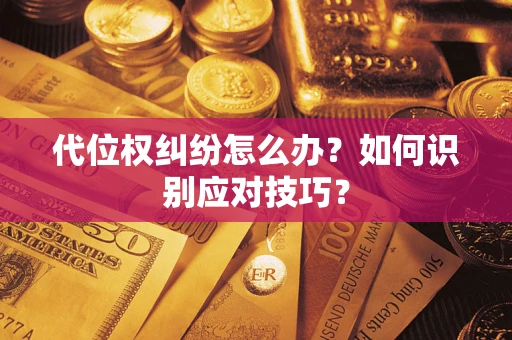 武汉代位权纠纷怎么办？如何识别应对技巧？
