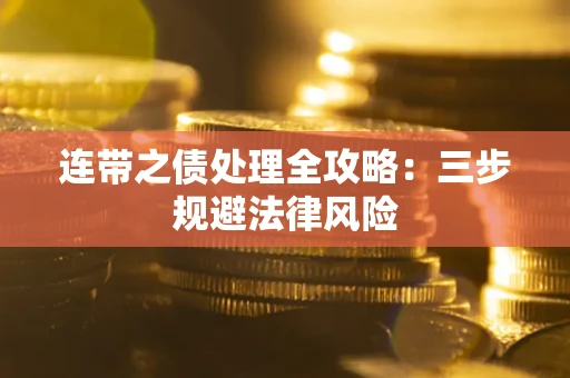 武汉连带之债处理全攻略：三步规避法律风险
