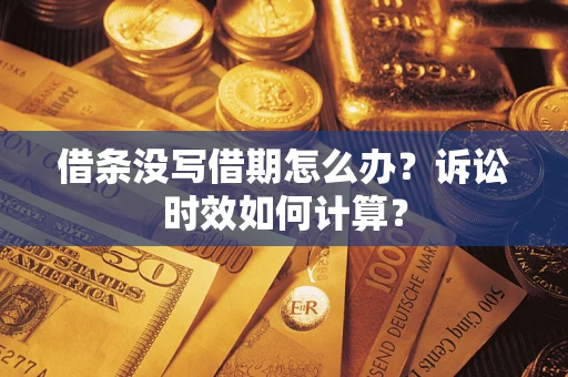 武汉借条没写借期怎么办？诉讼时效如何计算？