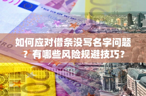 武汉如何应对借条没写名字问题？有哪些风险规避技巧？