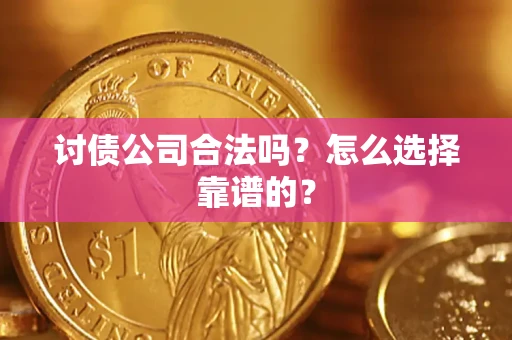 武汉讨债公司合法吗？怎么选择靠谱的？