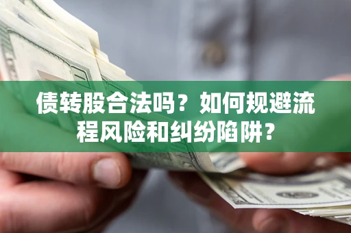 武汉债转股合法吗？如何规避流程风险和纠纷陷阱？