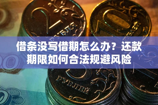 武汉借条没写借期怎么办？还款期限如何合法规避风险