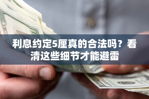 武汉利息约定5厘真的合法吗？看清这些细节才能避雷
